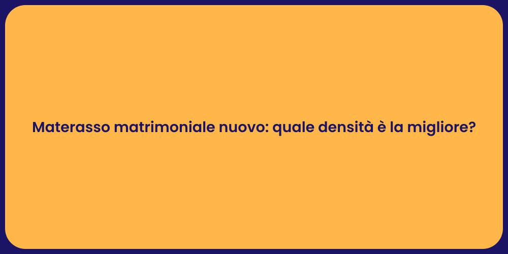 Materasso matrimoniale nuovo: quale densità è la migliore?