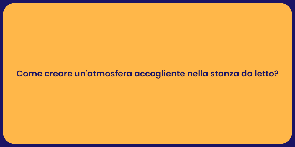 Come Rendere Accogliente la Stanza da Letto