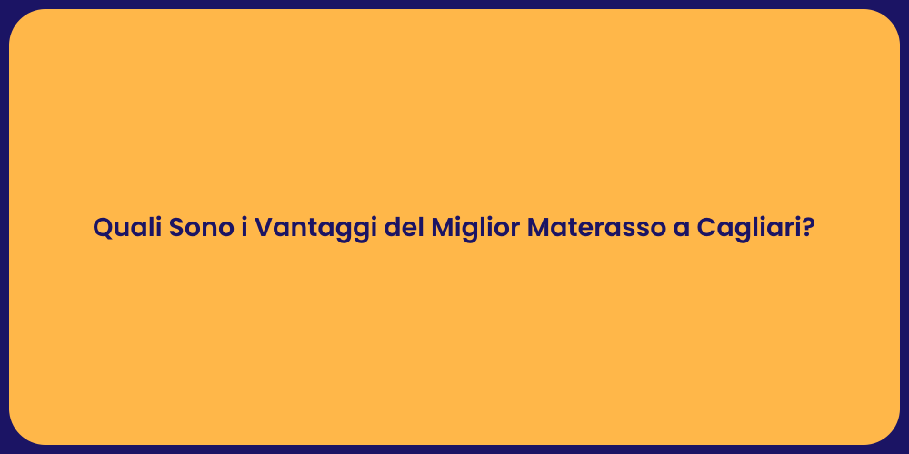 Quali Sono i Vantaggi del Miglior Materasso a Cagliari?