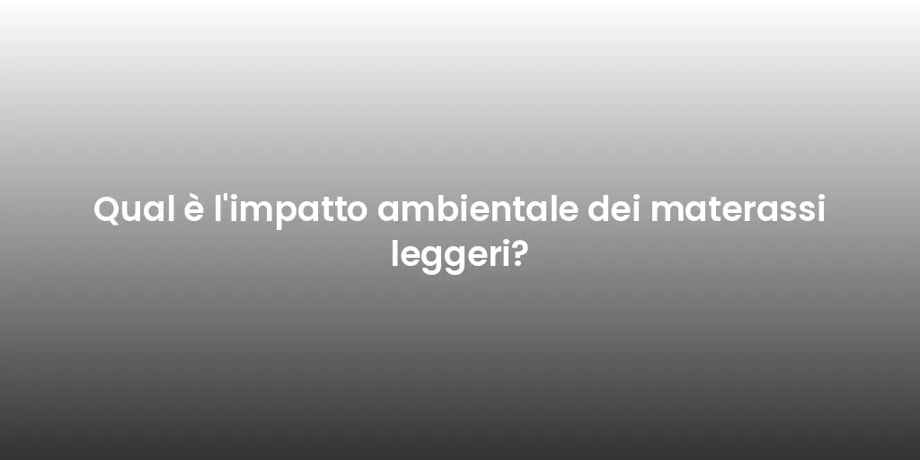 Qual è l'impatto ambientale dei materassi leggeri?