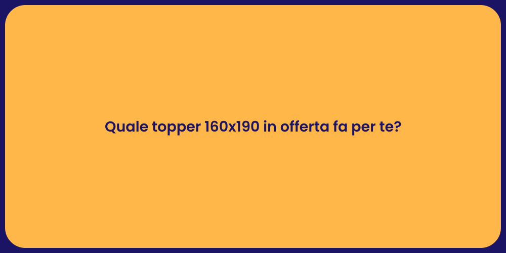 Quale topper 160x190 in offerta fa per te?