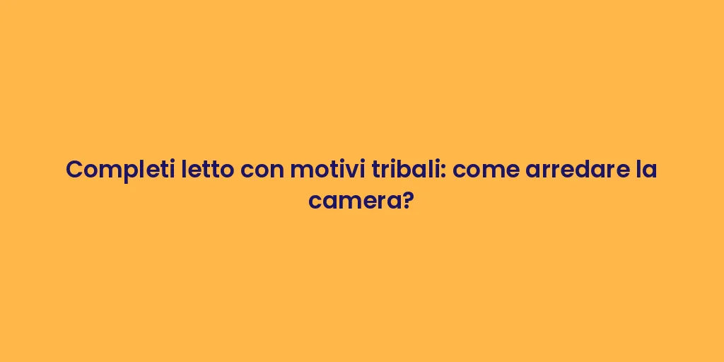 Completi letto con motivi tribali: come arredare la camera?