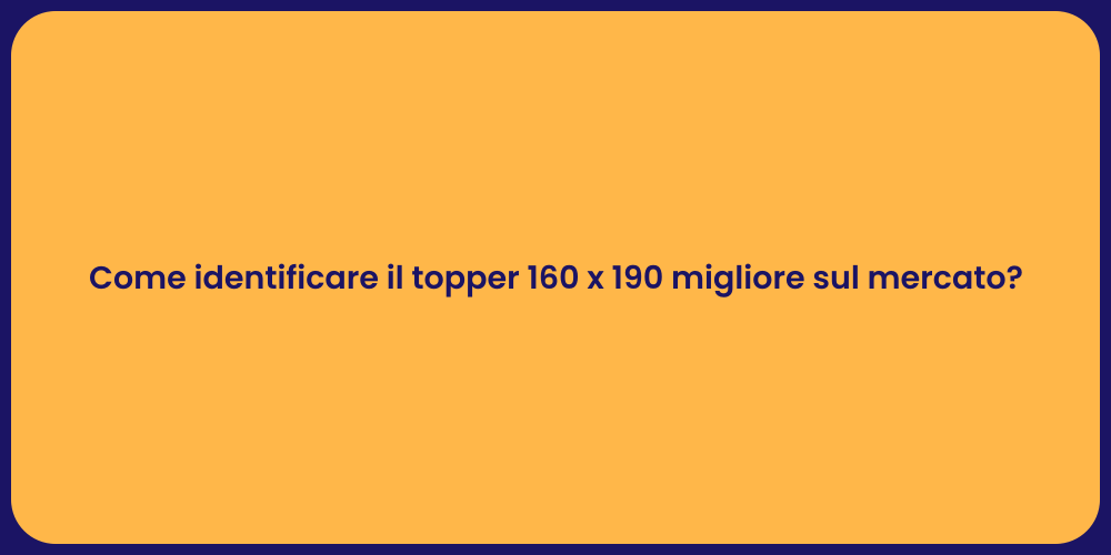 Come identificare il topper 160 x 190 migliore sul mercato?