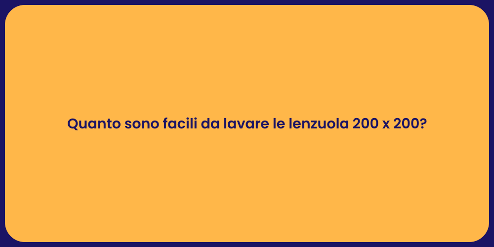 Quanto sono facili da lavare le lenzuola 200 x 200?