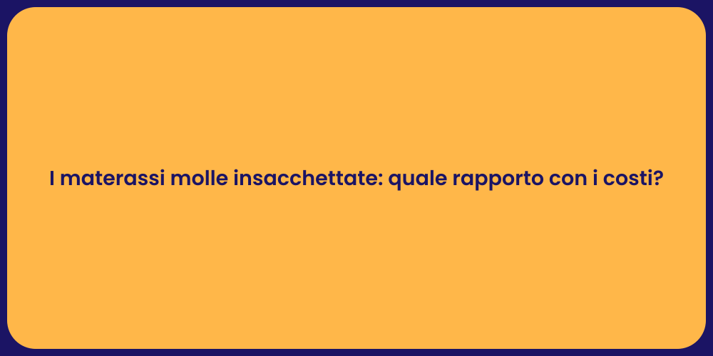 I materassi molle insacchettate: quale rapporto con i costi?