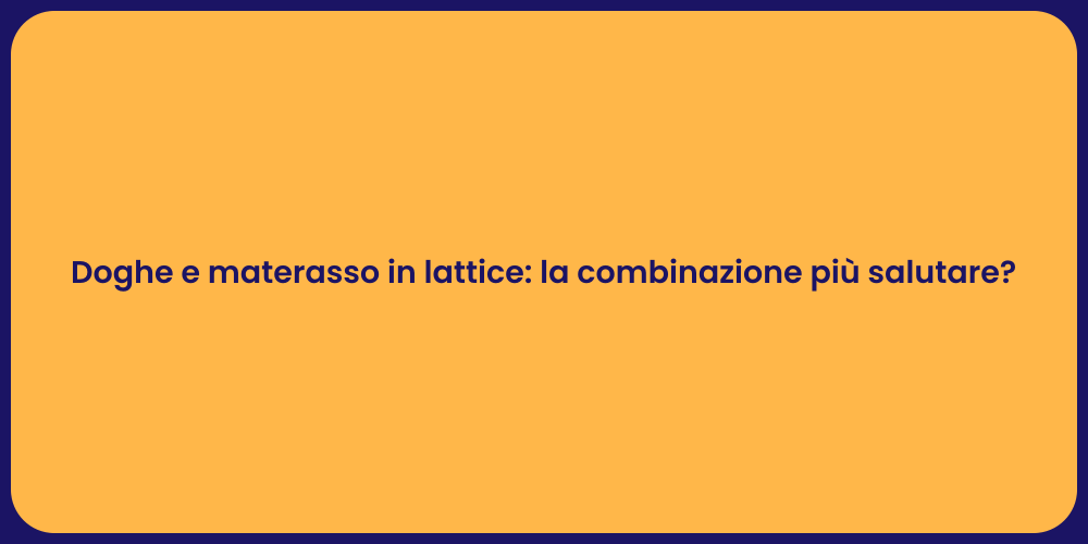 Doghe e materasso in lattice: la combinazione più salutare?