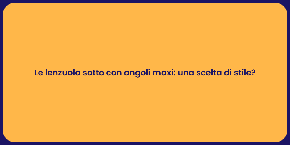 Le lenzuola sotto con angoli maxi: una scelta di stile?