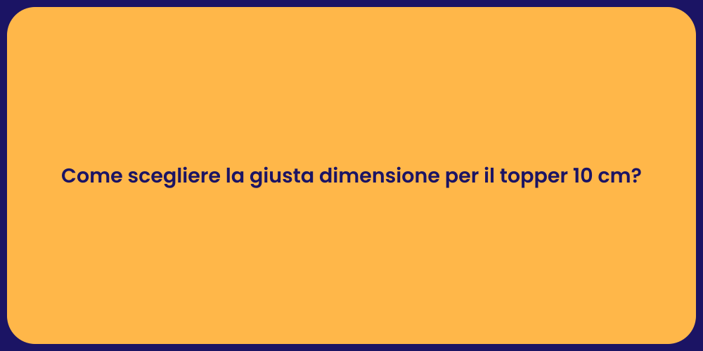 Come scegliere la giusta dimensione per il topper 10 cm?