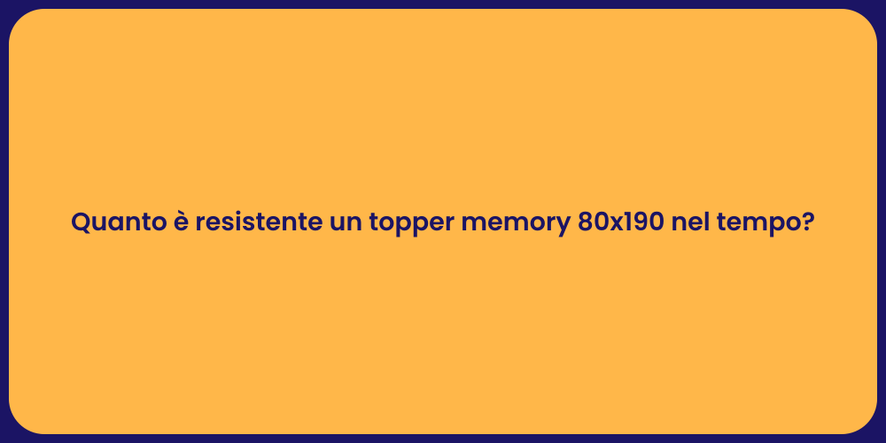 Quanto è resistente un topper memory 80x190 nel tempo?