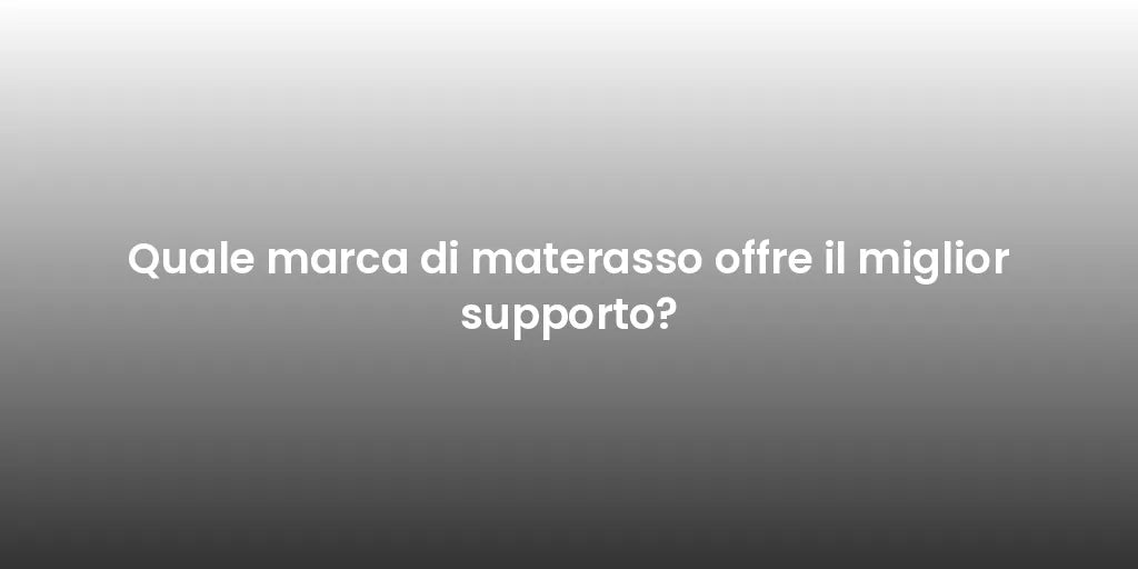 Quale marca di materasso offre il miglior supporto?