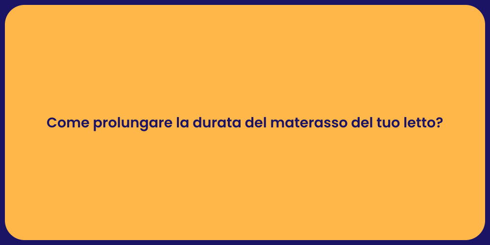 Come prolungare la durata del materasso del tuo letto?