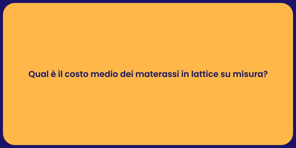 Qual è il costo medio dei materassi in lattice su misura?