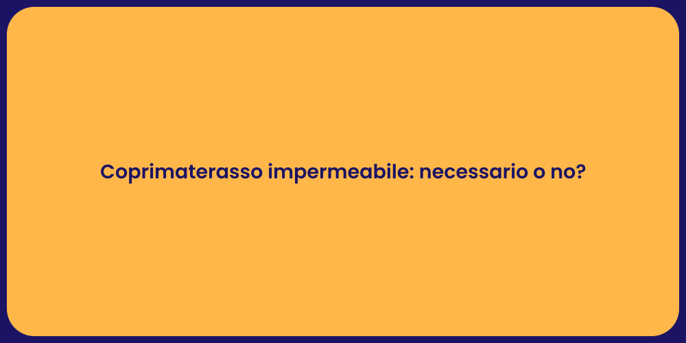 Coprimaterasso impermeabile: necessario o no?