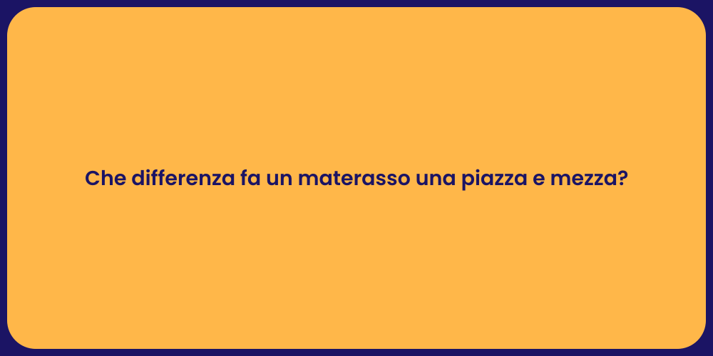 Che differenza fa un materasso una piazza e mezza?