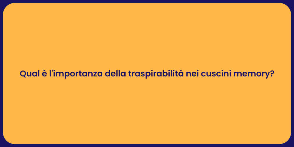Qual è l'importanza della traspirabilità nei cuscini memory?