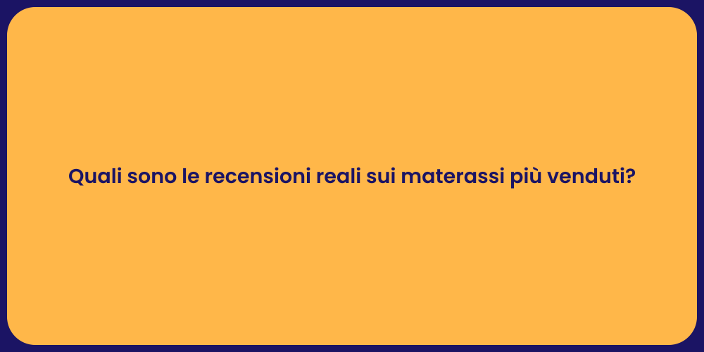 Quali sono le recensioni reali sui materassi più venduti?