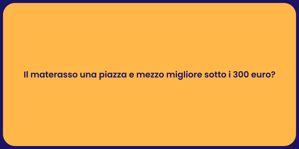Il materasso una piazza e mezzo migliore sotto i 300 euro?