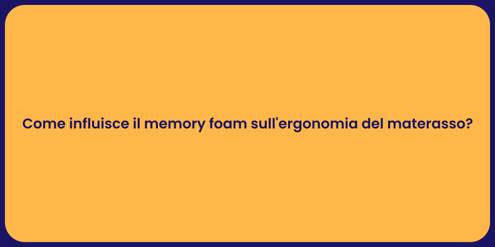 Come influisce il memory foam sull'ergonomia del materasso?