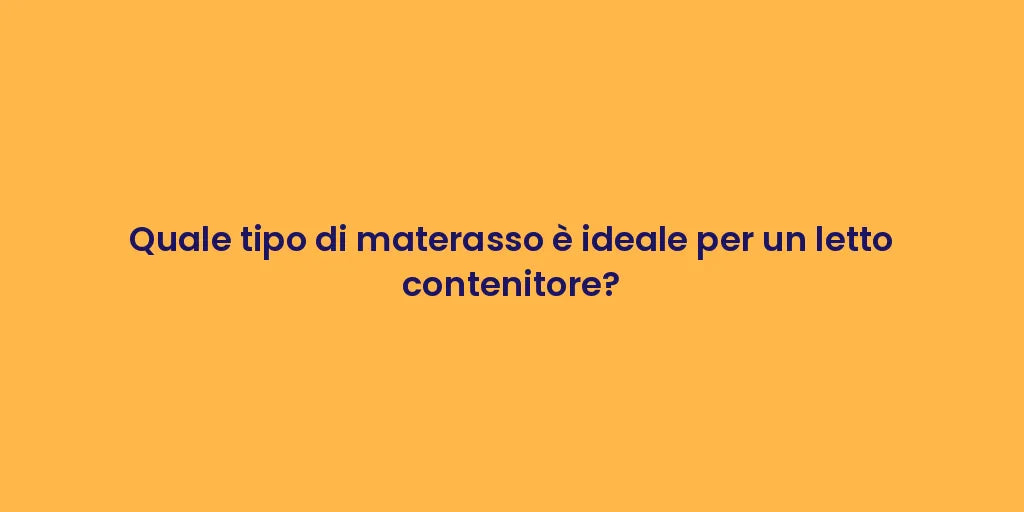 Quale tipo di materasso è ideale per un letto contenitore?