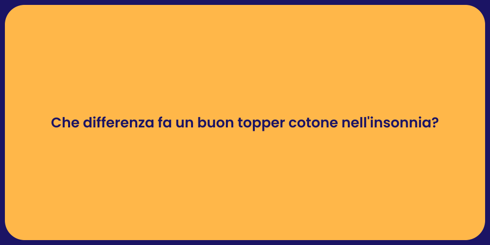 Che differenza fa un buon topper cotone nell'insonnia?