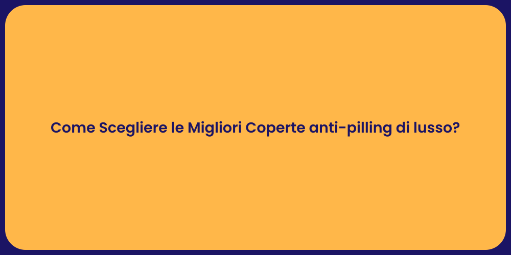 Come Scegliere le Migliori Coperte anti-pilling di lusso?