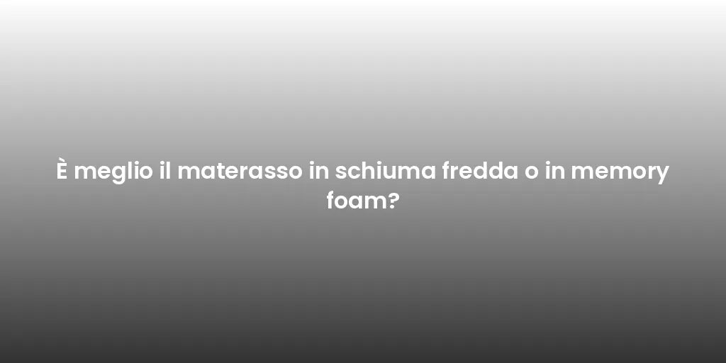È meglio il materasso in schiuma fredda o in memory foam?