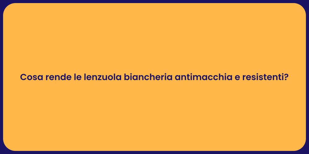 Cosa rende le lenzuola biancheria antimacchia e resistenti?