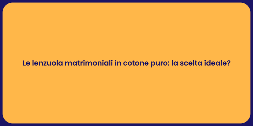 Le lenzuola matrimoniali in cotone puro: la scelta ideale?