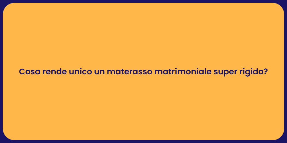 Cosa rende unico un materasso matrimoniale super rigido?