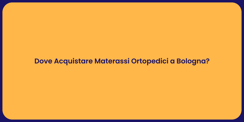 Dove Acquistare Materassi Ortopedici a Bologna?