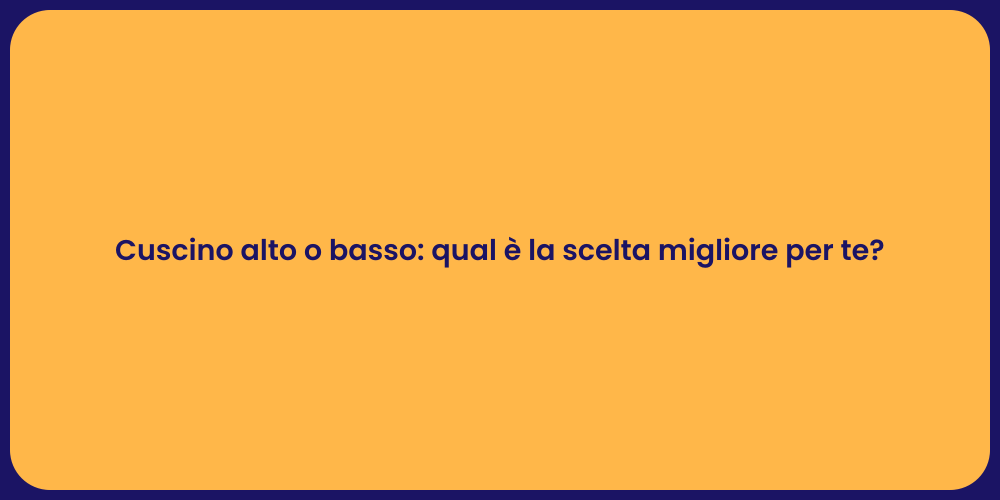 Cuscino alto o basso: qual è la scelta migliore per te?