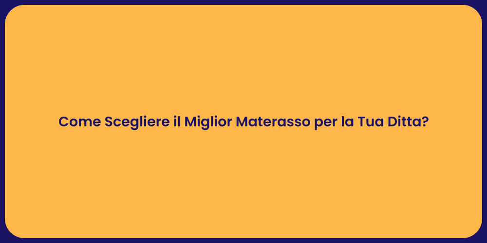 Come Scegliere il Miglior Materasso per la Tua Ditta?