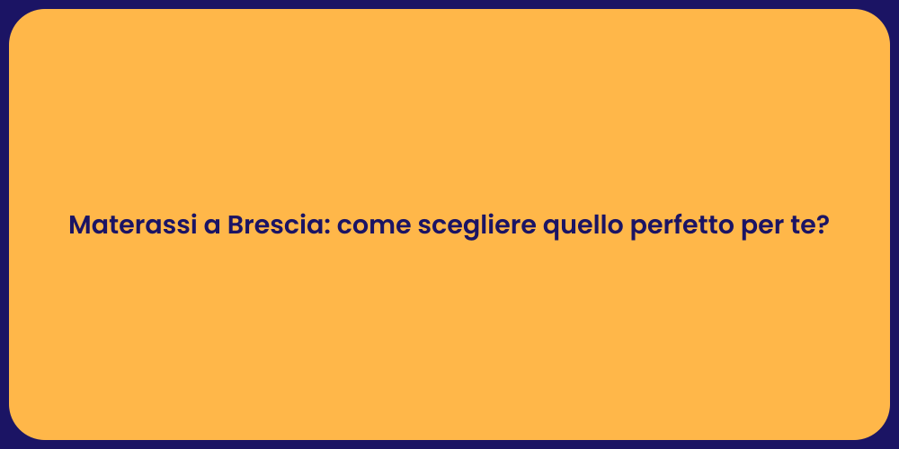 Materassi a Brescia: come scegliere quello perfetto per te?