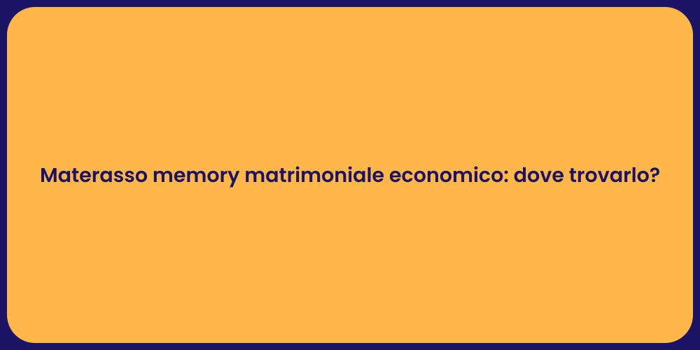 Materasso memory matrimoniale economico: dove trovarlo?
