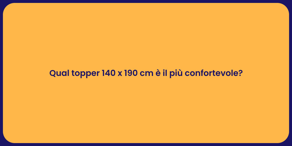 Qual topper 140 x 190 cm è il più confortevole?