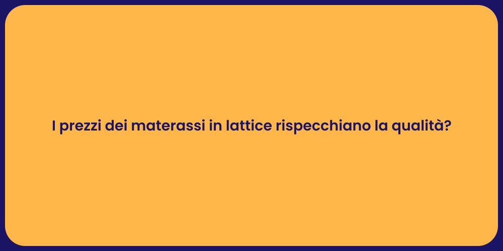 I prezzi dei materassi in lattice rispecchiano la qualità?