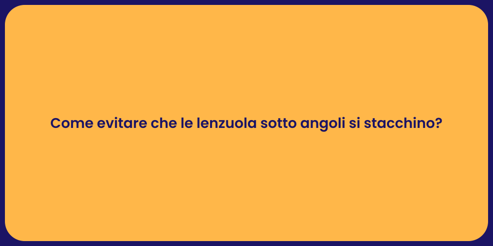 Come evitare che le lenzuola sotto angoli si stacchino?