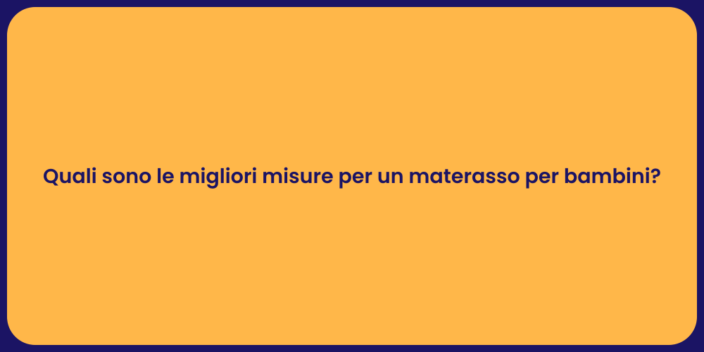 Quali sono le migliori misure per un materasso per bambini?