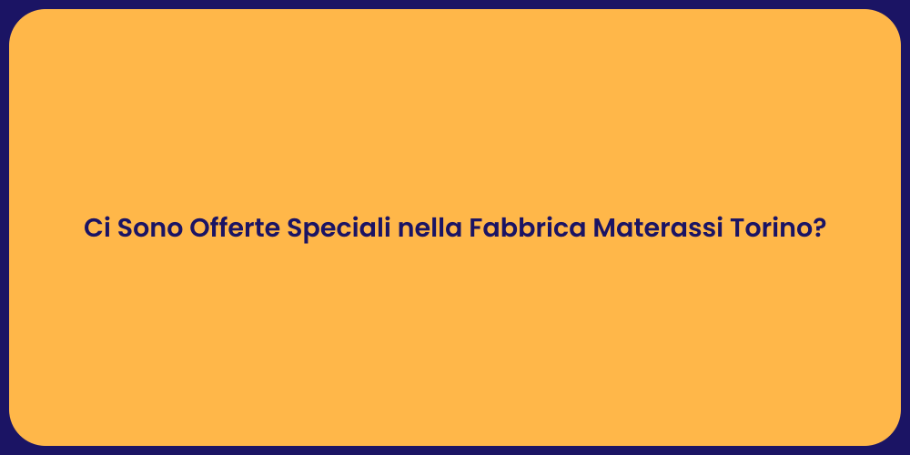 Ci Sono Offerte Speciali nella Fabbrica Materassi Torino?