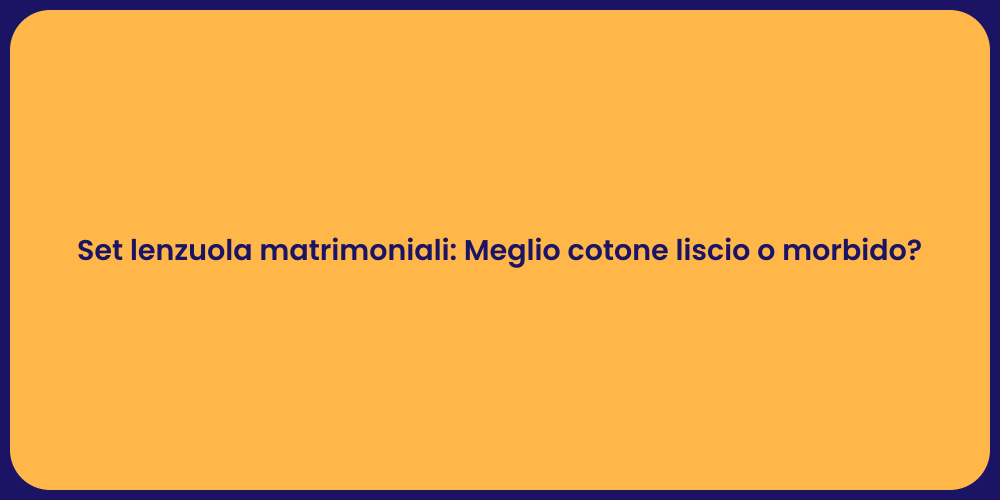 Set lenzuola matrimoniali: Meglio cotone liscio o morbido?