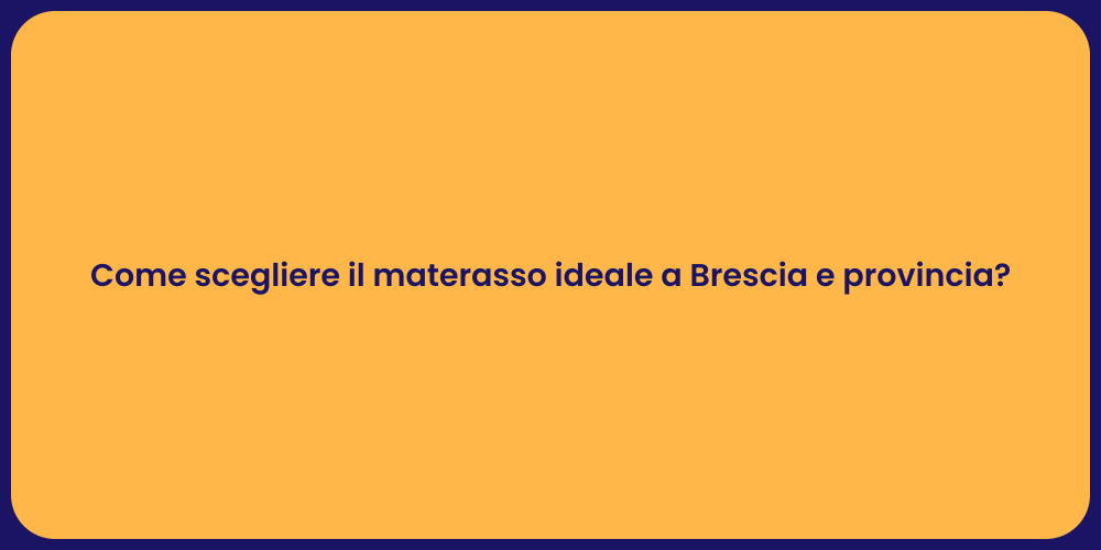 Come scegliere il materasso ideale a Brescia e provincia?