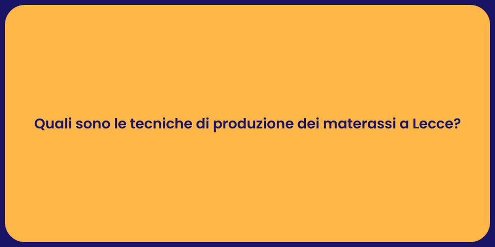 Quali sono le tecniche di produzione dei materassi a Lecce?
