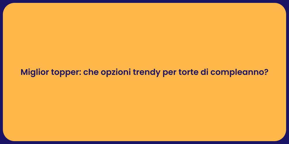 Miglior topper: che opzioni trendy per torte di compleanno?