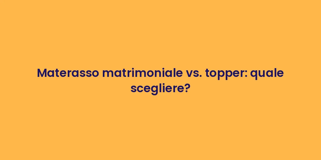 Materasso matrimoniale vs. topper: quale scegliere?