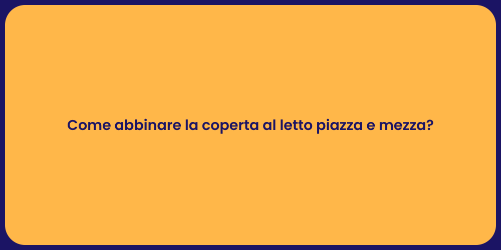 Come abbinare la coperta al letto piazza e mezza?