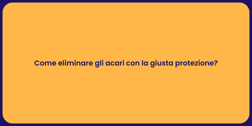 Come eliminare gli acari con la giusta protezione?