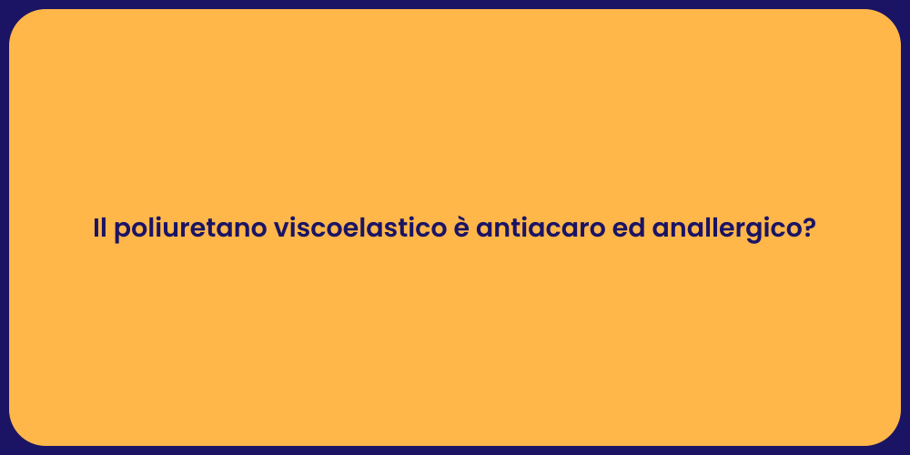 Il poliuretano viscoelastico è antiacaro ed anallergico?