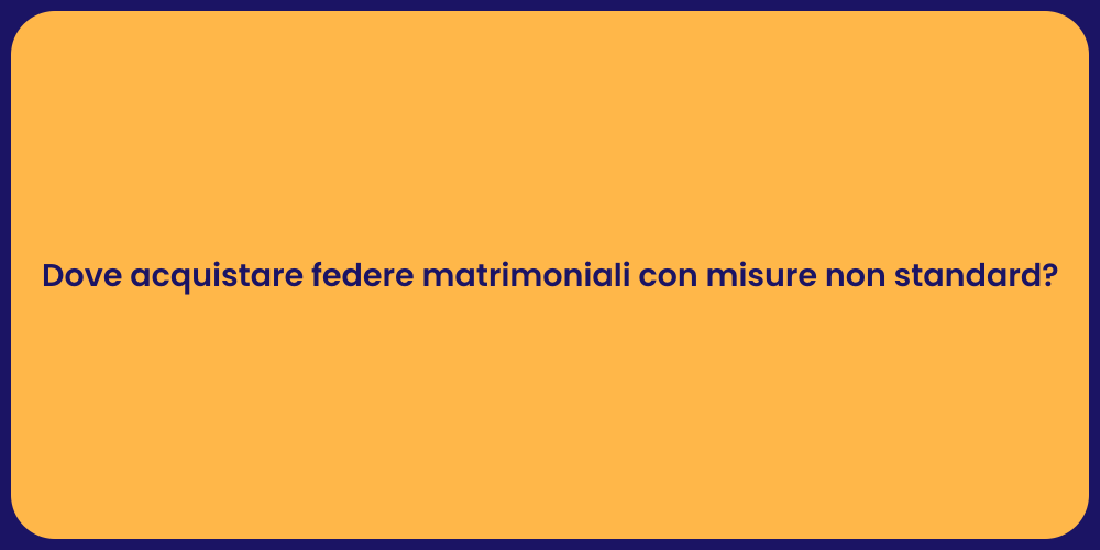 Dove acquistare federe matrimoniali con misure non standard?