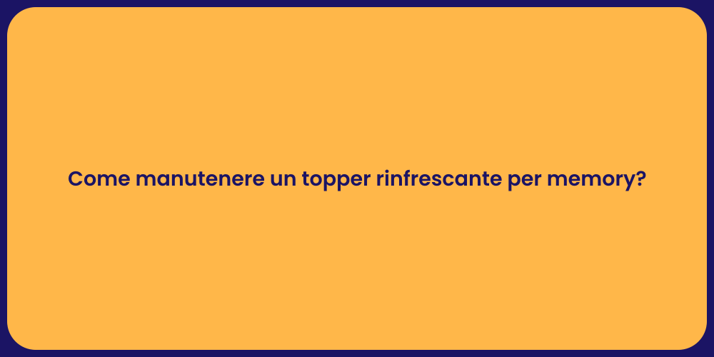 Come manutenere un topper rinfrescante per memory?