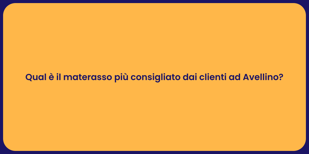 Qual è il materasso più consigliato dai clienti ad Avellino?